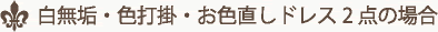 白無垢・色打掛・お色直しドレス2 点の場合