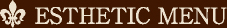 ESTHETIC MENU