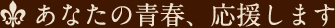 あなたの青春、応援します