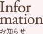 Infor mation お知らせ